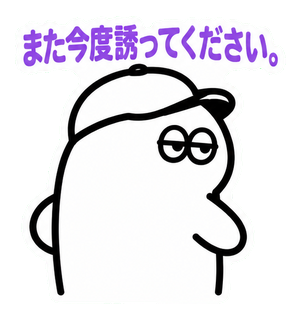 また今度誘ってください。