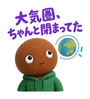 大気圏、ちゃんと閉まってた