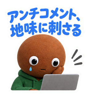 アンチコメント、地味に刺さる